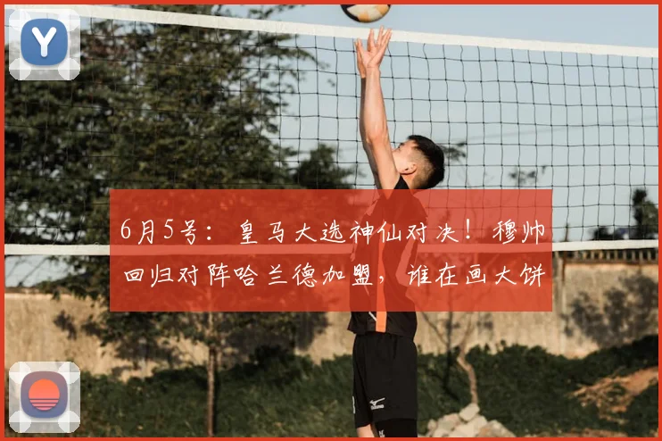 6月5号:皇马大选神仙对决!穆帅回归对阵哈兰德加盟,谁在画大饼?_竞选_里克尔梅_穆里尼奥