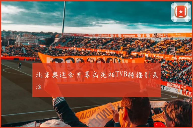 北京奥运会开幕式亮相TVB转播引关注